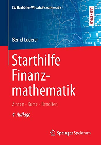 Starthilfe Finanzmathematik: Zinsen – Kurse – Renditen (Studienbücher Wirtschaftsmathematik) von Springer Spektrum